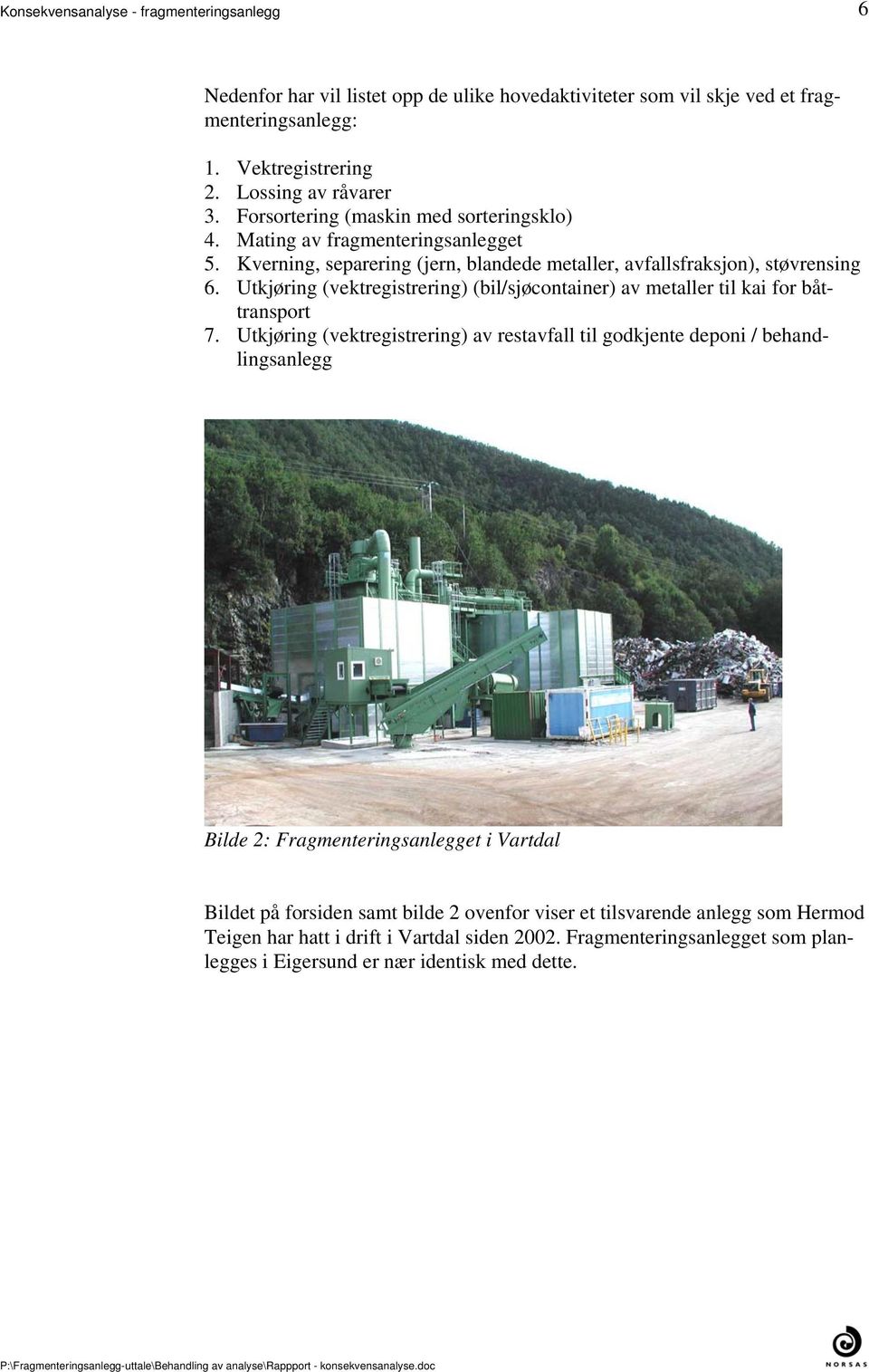 (bil/sjøcontainer) av metaller til kai for båttransport 7 Utkjøring (vektregistrering) av restavfall til godkjente deponi / behandlingsanlegg Bilde 2: Fragmenteringsanlegget i