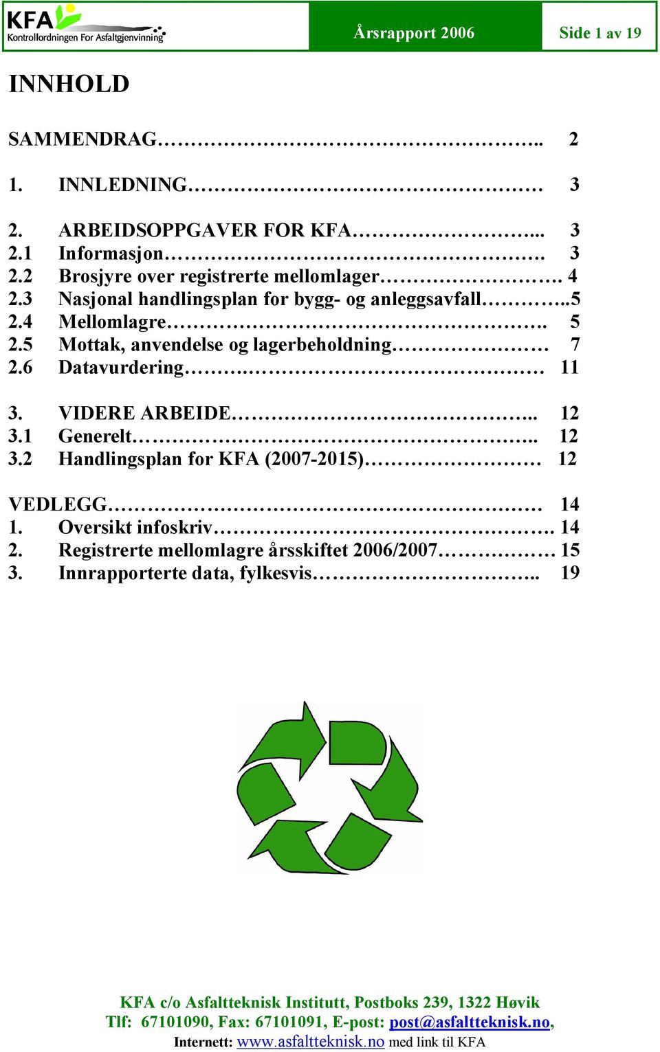 1 Generelt.. 12 3.2 Handlingsplan for KFA (2007 2015) 12 VEDLEGG 14 1. Oversikt infoskriv. 14 2. Registrerte mellomlagre årsskiftet 2006/2007 15 3.