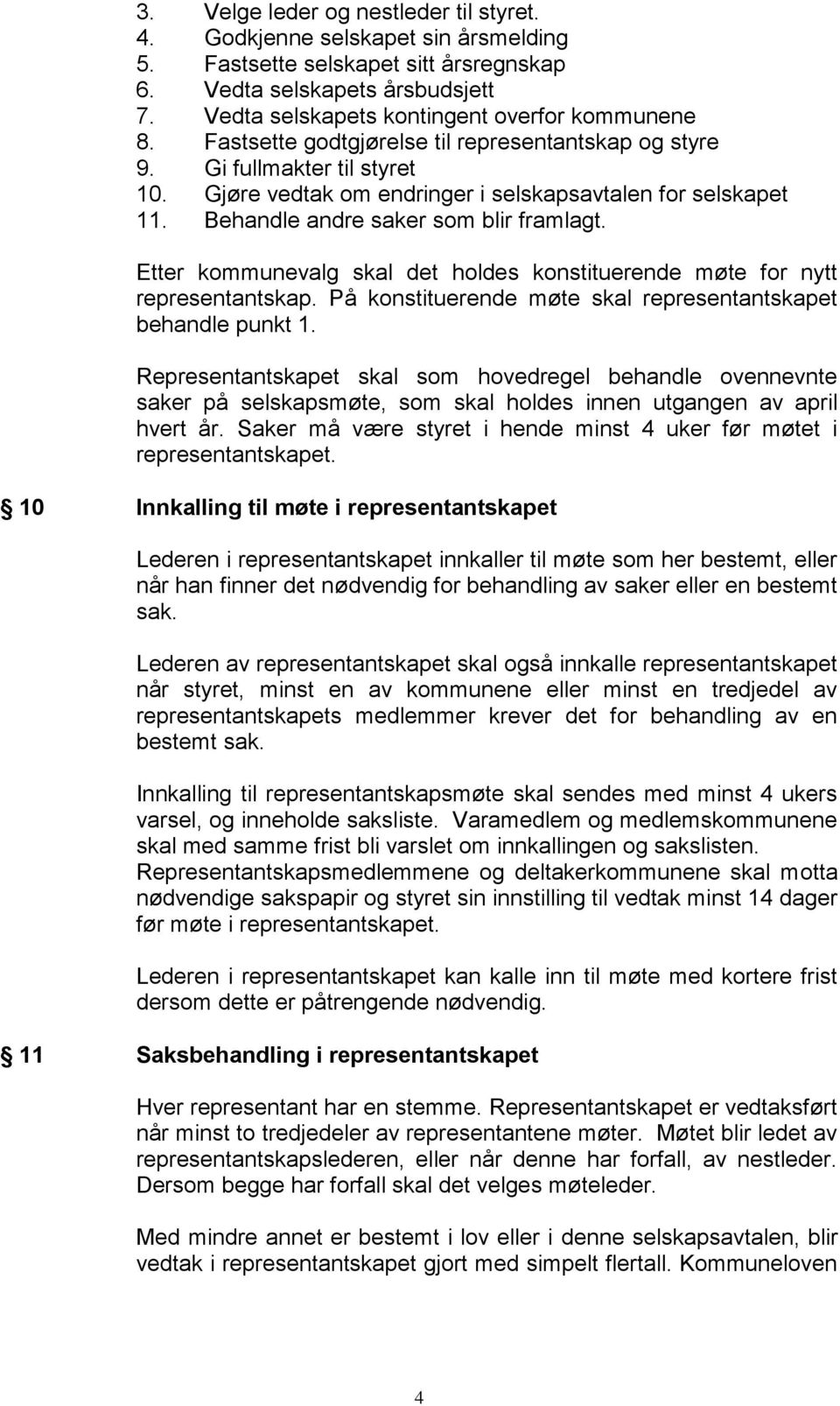 Behandle andre saker som blir framlagt. Etter kommunevalg skal det holdes konstituerende møte for nytt representantskap. På konstituerende møte skal representantskapet behandle punkt 1.