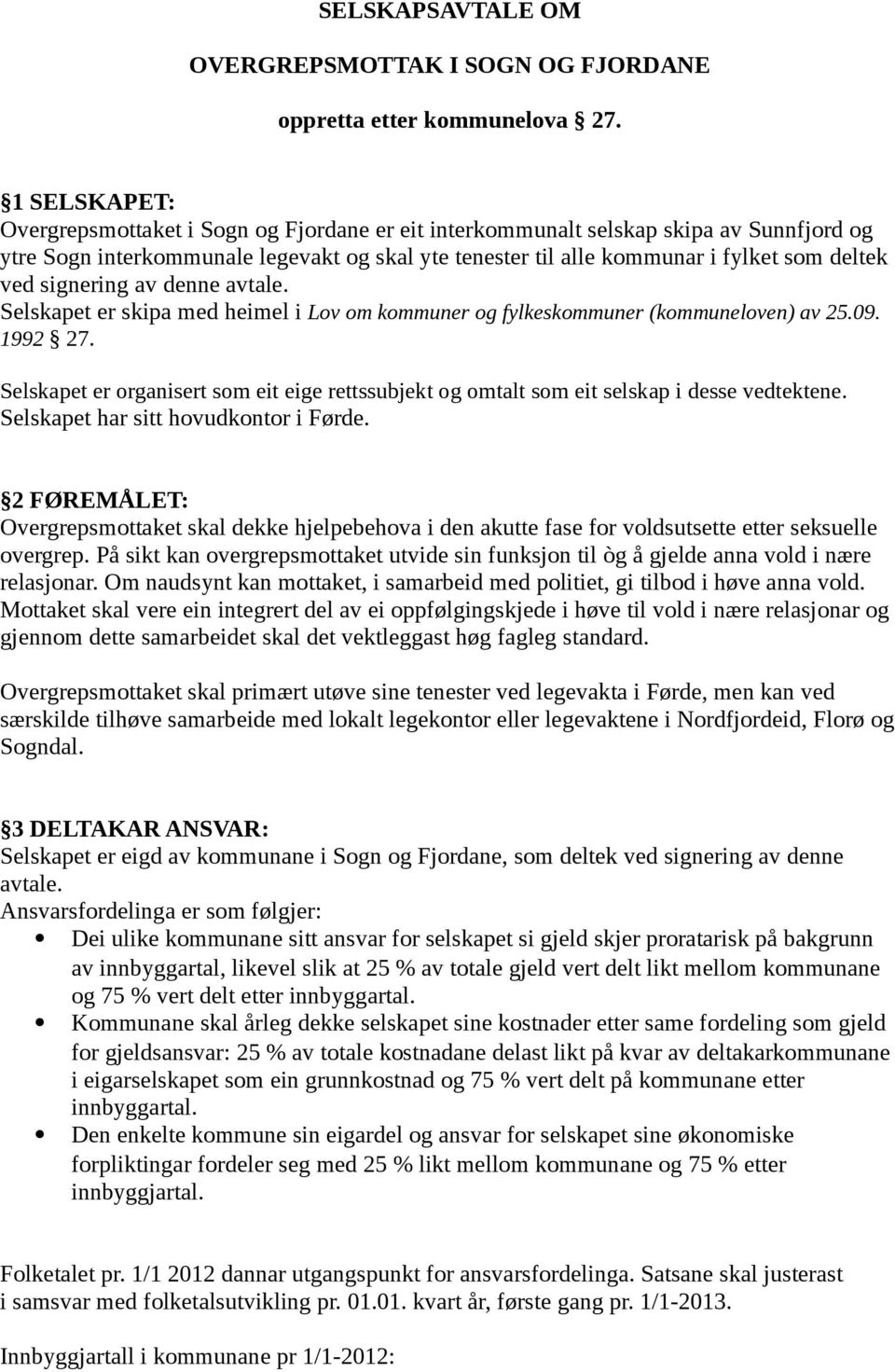 signering av denne avtale. Selskapet er skipa med heimel i Lov om kommuner og fylkeskommuner (kommuneloven) av 25.09. 1992 27.