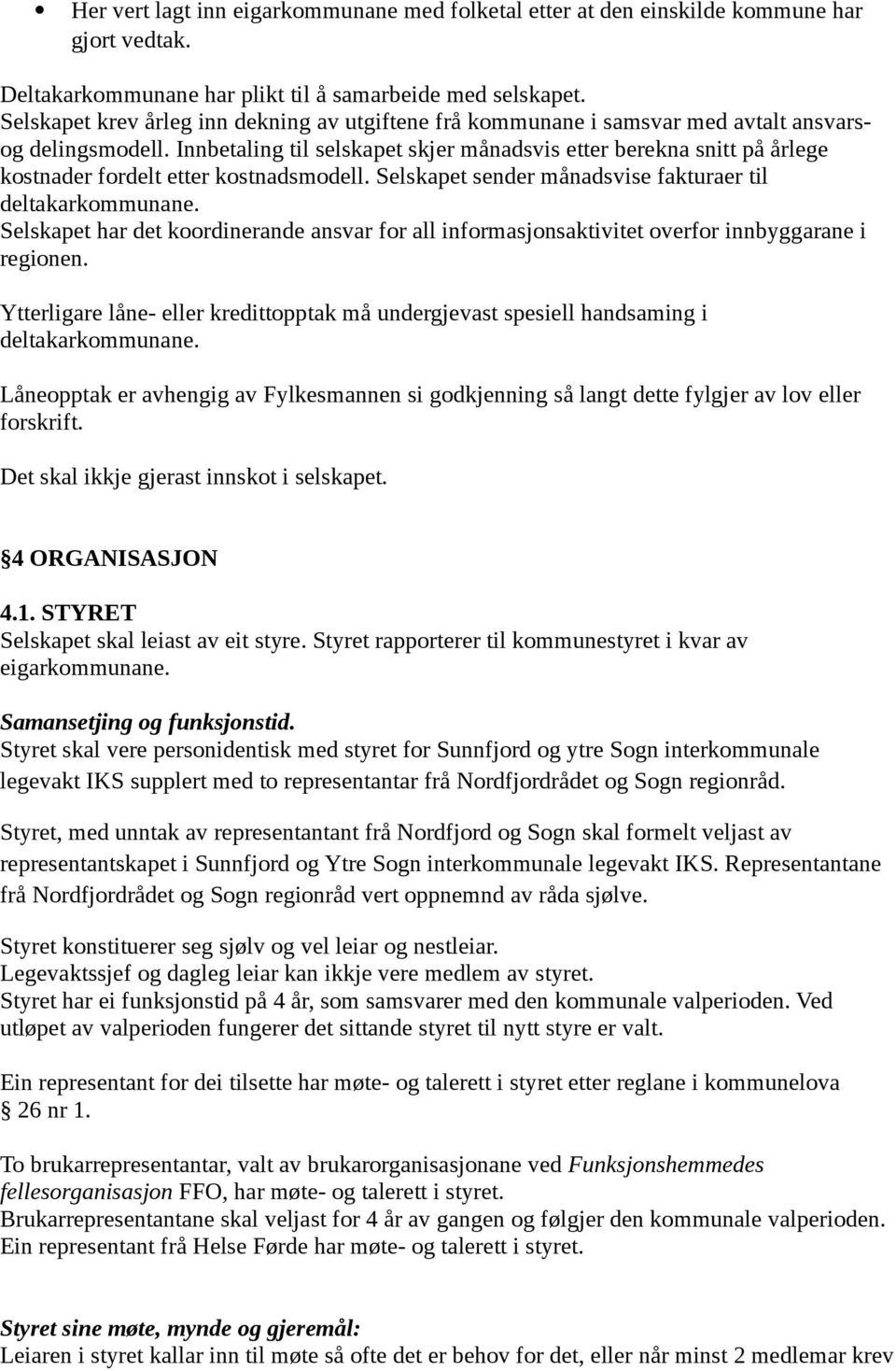 Innbetaling til selskapet skjer månadsvis etter berekna snitt på årlege kostnader fordelt etter kostnadsmodell.