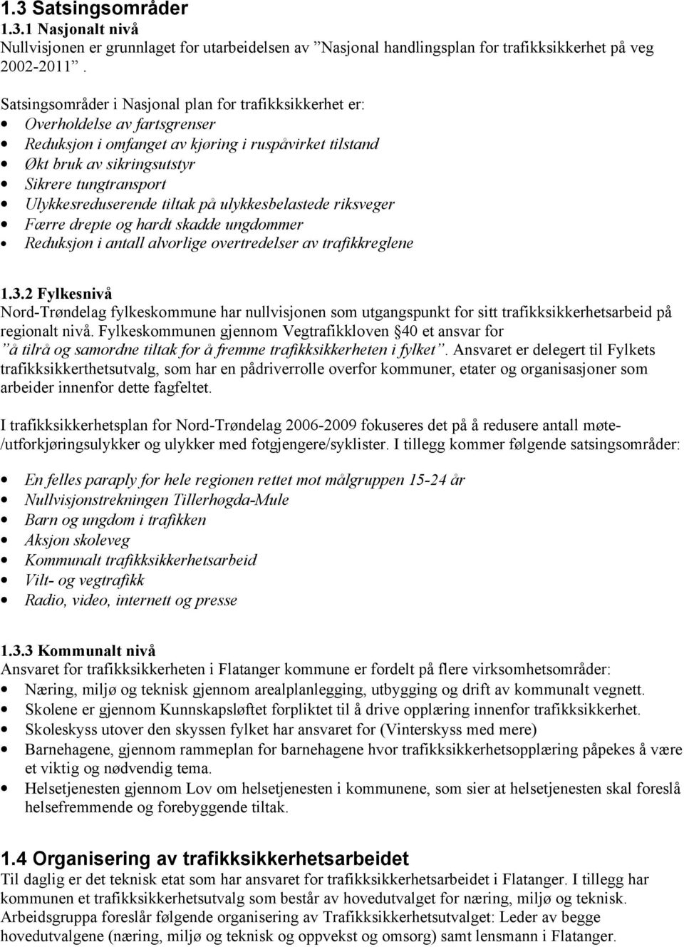 Ulykkesreduserende tiltak på ulykkesbelastede riksveger Færre drepte og hardt skadde ungdommer Reduksjon i antall alvorlige overtredelser av trafikkreglene 1.3.