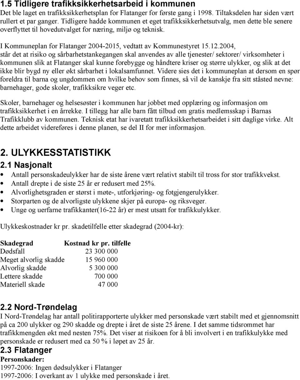 I Kommuneplan for Flatanger 2004-2015, vedtatt av Kommunestyret 15.12.