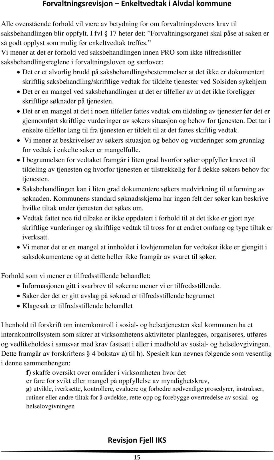 Vi mener at det er forhold ved saksbehandlingen innen PRO som ikke tilfredsstiller saksbehandlingsreglene i forvaltningsloven og særlover: Det er et alvorlig brudd på saksbehandlingsbestemmelser at