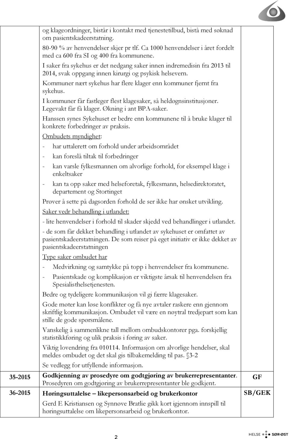 I saker fra sykehus er det nedgang saker innen indremedisin fra 2013 til 2014, svak oppgang innen kirurgi og psykisk helsevern. Kommuner nært sykehus har flere klager enn kommuner fjernt fra sykehus.