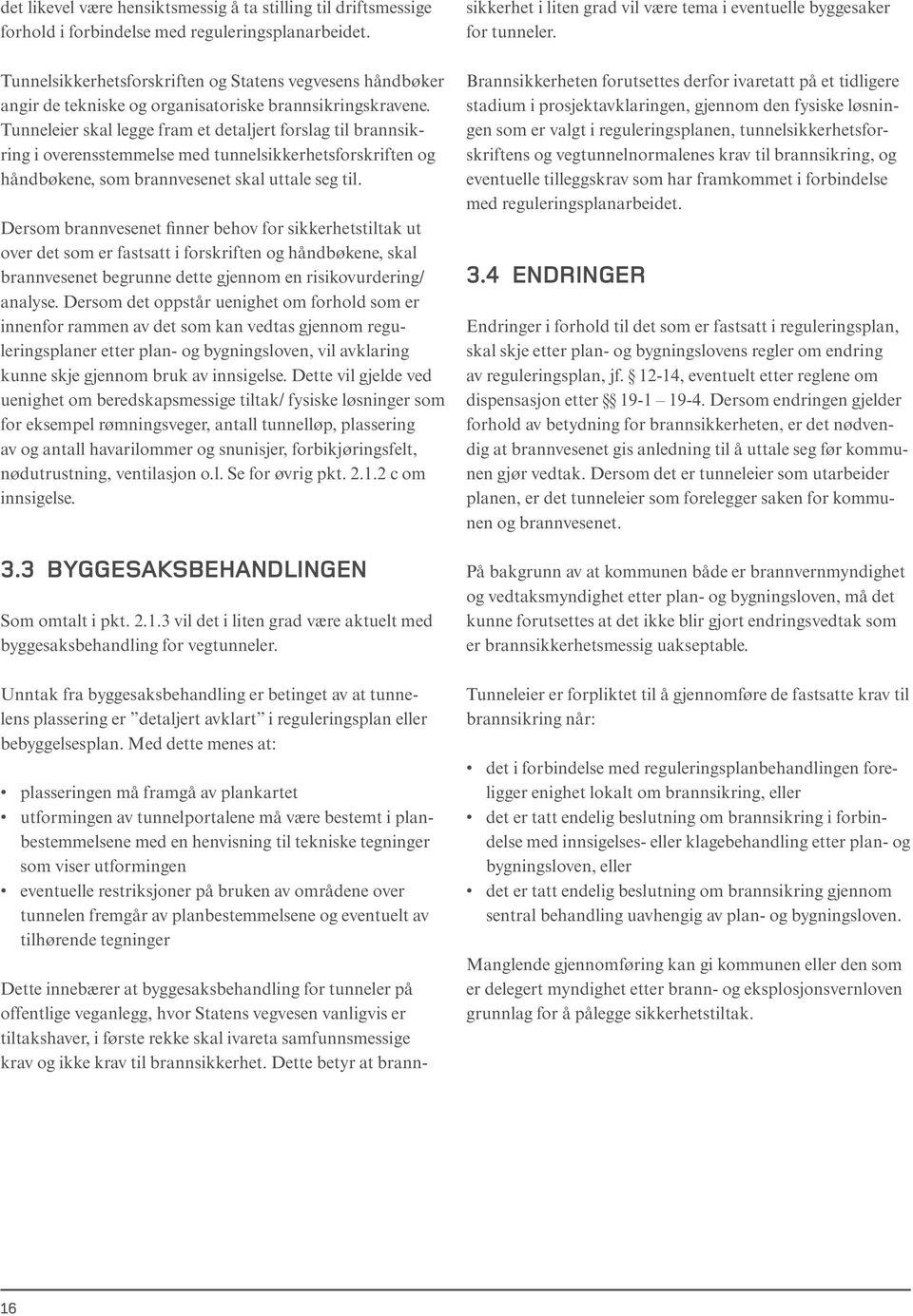 Tunneleier skal legge fram et detaljert forslag til brannsikring i overensstemmelse med tunnelsikkerhetsforskriften og håndbøkene, som brannvesenet skal uttale seg til.