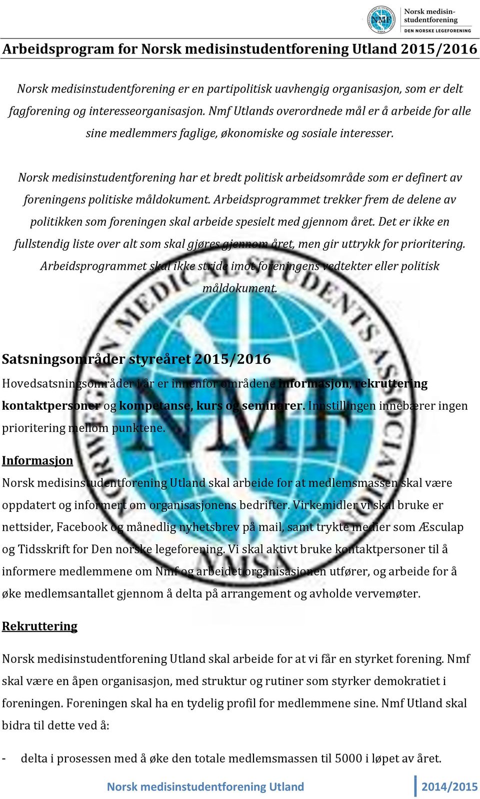 Norsk medisinstudentforening har et bredt politisk arbeidsområde som er definert av foreningens politiske måldokument.