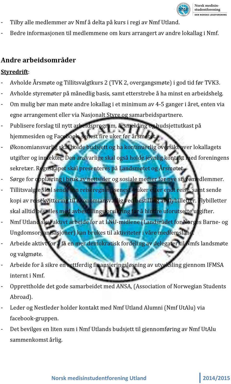 - Om mulig bør man møte andre lokallag i et minimum av 4-5 ganger i året, enten via egne arrangement eller via Nasjonalt Styre og samarbeidspartnere.