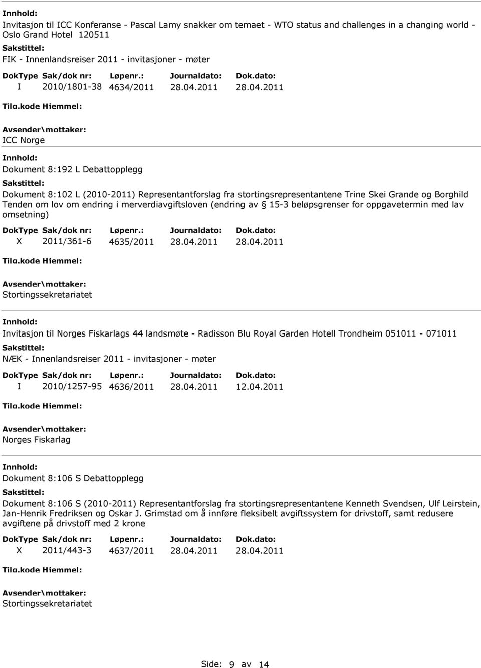 merverdiavgiftsloven (endring av 15-3 beløpsgrenser for oppgavetermin med lav omsetning) X 2011/361-6 4635/2011 Stortingssekretariatet nvitasjon til Norges Fiskarlags 44 landsmøte - Radisson Blu