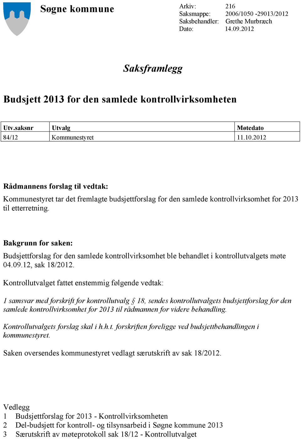 Bakgrunn for saken: Budsjettforslag for den samlede kontrollvirksomhet ble behandlet i kontrollutvalgets møte 04.09.12, sak 18/2012.