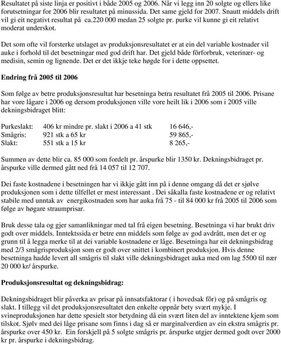 Det som ofte vil forsterke utslaget av produksjonsresultatet er at ein del variable kostnader vil auke i forhold til det besetningar med god drift har.