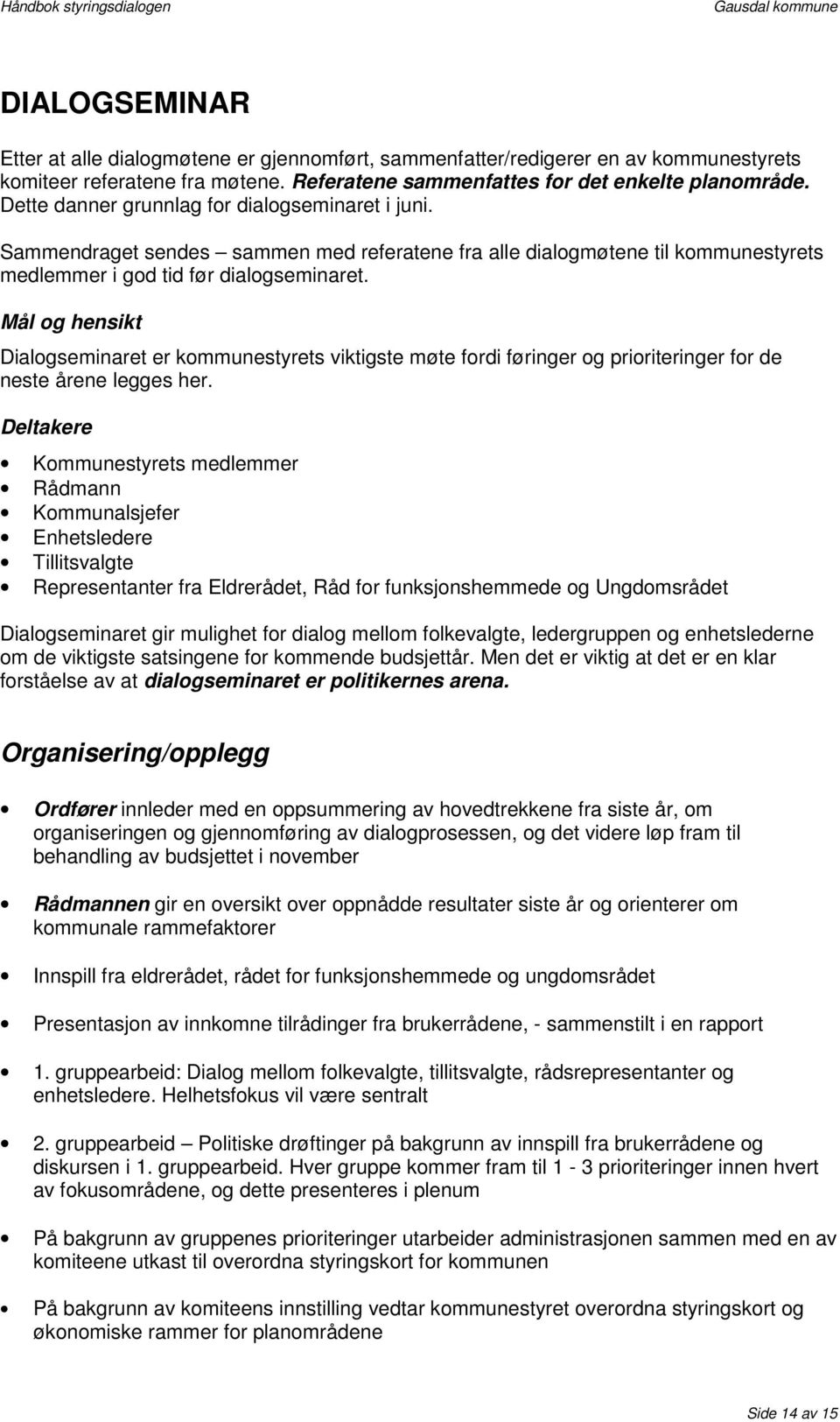 Mål og hensikt Dialogseminaret er kommunestyrets viktigste møte fordi føringer og prioriteringer for de neste årene legges her.