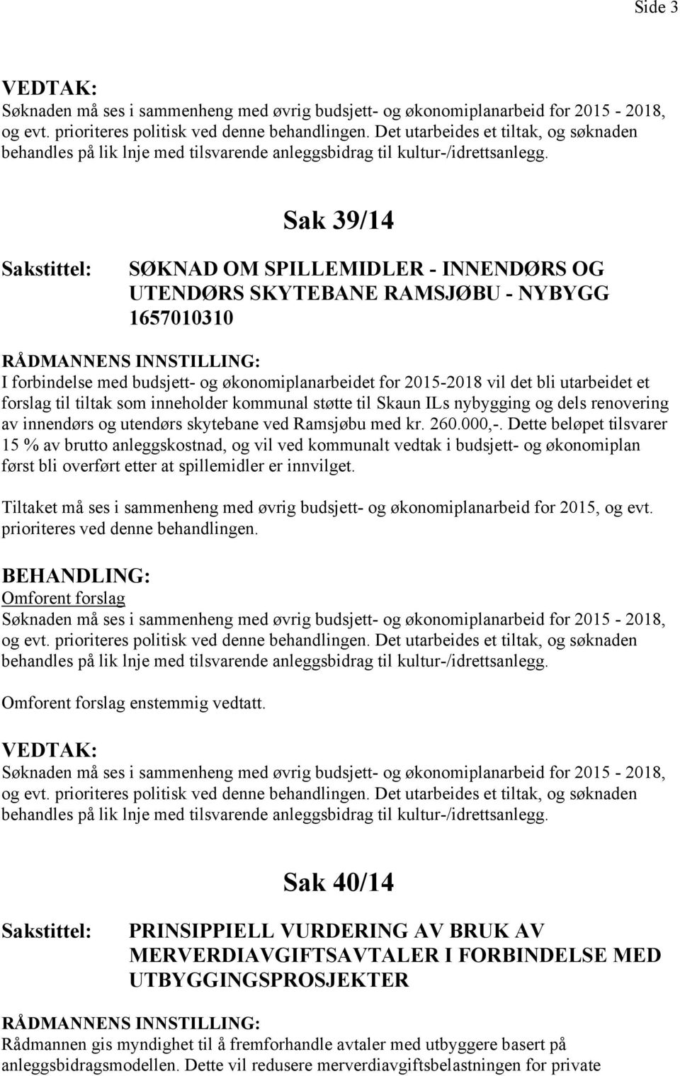 Dette beløpet tilsvarer 15 % av brutto anleggskostnad, og vil ved kommunalt vedtak i budsjett- og økonomiplan først bli overført etter at spillemidler er innvilget.