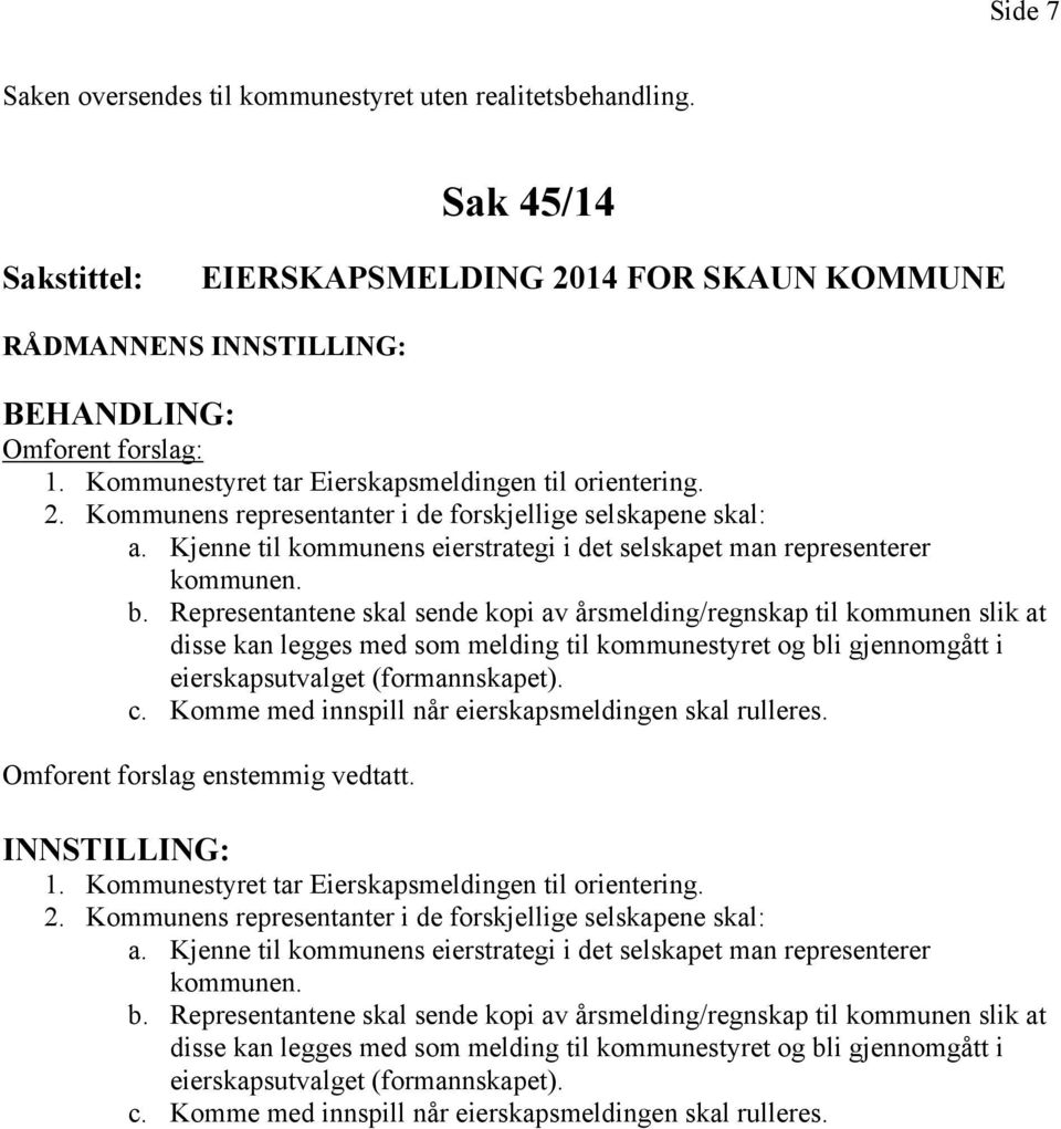 Representantene skal sende kopi av årsmelding/regnskap til kommunen slik at disse kan legges med som melding til kommunestyret og bli gjennomgått i eierskapsutvalget (formannskapet). c.