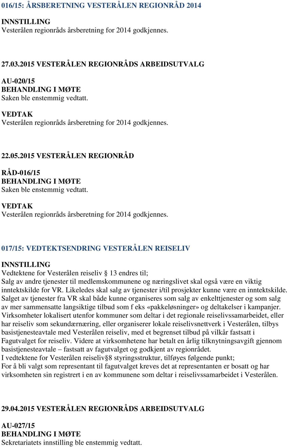 017/15: VEDTEKTSENDRING VESTERÅLEN REISELIV Vedtektene for Vesterålen reiseliv 13 endres til; Salg av andre tjenester til medlemskommunene og næringslivet skal også være en viktig inntektskilde for