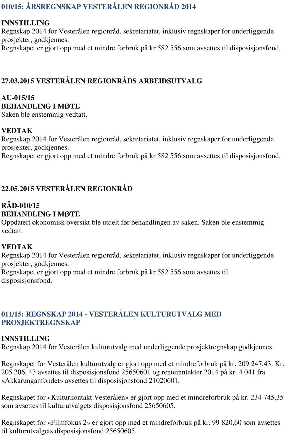 2015 VESTERÅLEN REGIONRÅDS ARBEIDSUTVALG AU-015/15 Regnskap 2014 for Vesterålen regionråd, sekretariatet, inklusiv regnskaper for underliggende prosjekter, godkjennes.