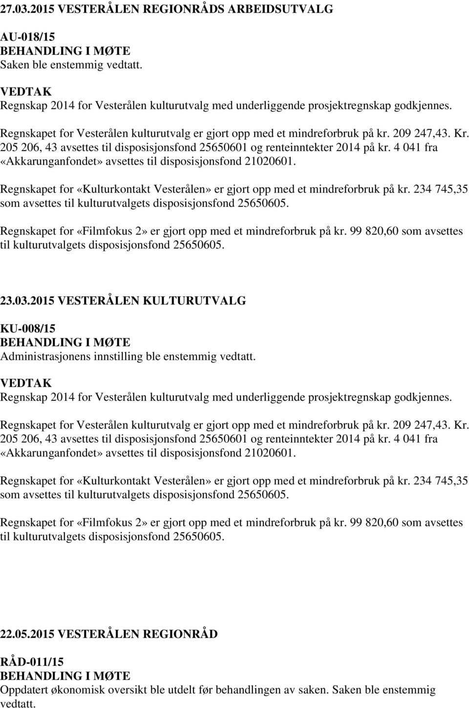 4 041 fra «Akkarunganfondet» avsettes til disposisjonsfond 21020601. Regnskapet for «Kulturkontakt Vesterålen» er gjort opp med et mindreforbruk på kr.