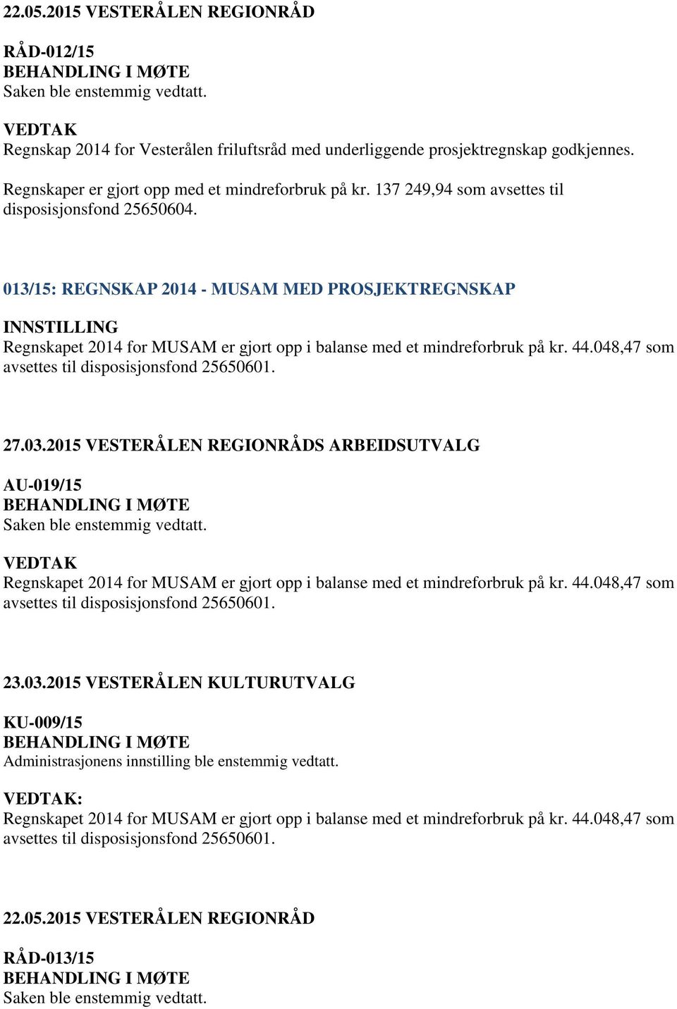 048,47 som avsettes til disposisjonsfond 25650601. 27.03.2015 VESTERÅLEN REGIONRÅDS ARBEIDSUTVALG AU-019/15 Regnskapet 2014 for MUSAM er gjort opp i balanse med et mindreforbruk på kr. 44.