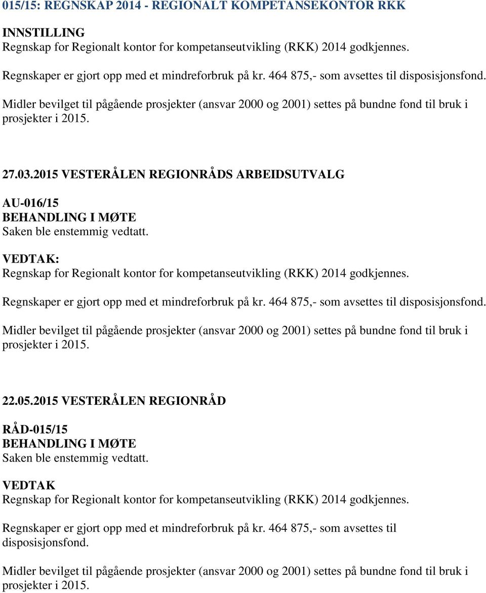 2015 VESTERÅLEN REGIONRÅDS ARBEIDSUTVALG AU-016/15 : Regnskap for Regionalt kontor for kompetanseutvikling (RKK) 2014 godkjennes. Regnskaper er gjort opp med et mindreforbruk på kr.