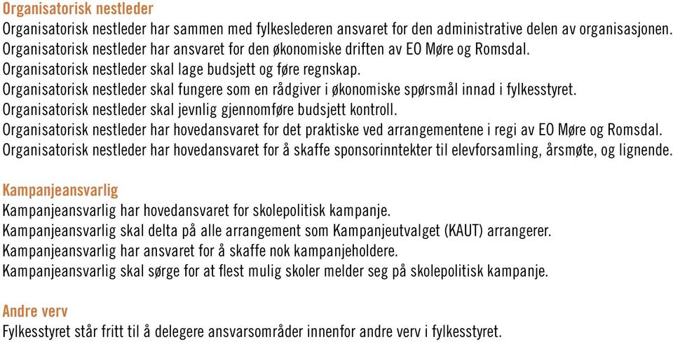 Organisatorisk nestleder skal fungere som en rådgiver i økonomiske spørsmål innad i fylkesstyret. Organisatorisk nestleder skal jevnlig gjennomføre budsjett kontroll.