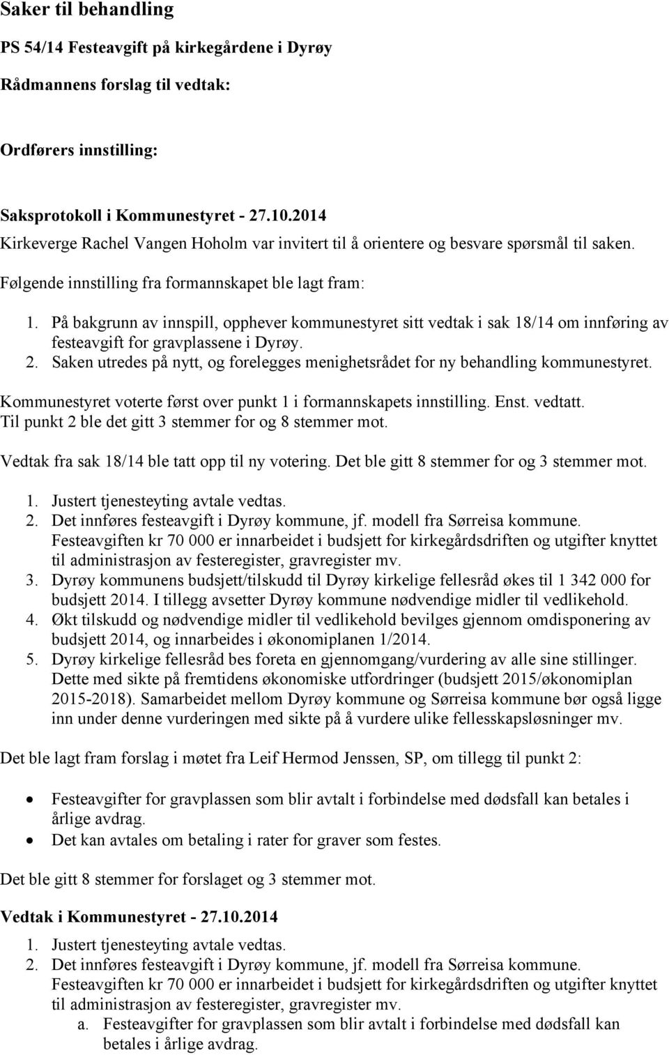 På bakgrunn av innspill, opphever kommunestyret sitt vedtak i sak 18/14 om innføring av festeavgift for gravplassene i Dyrøy. 2.