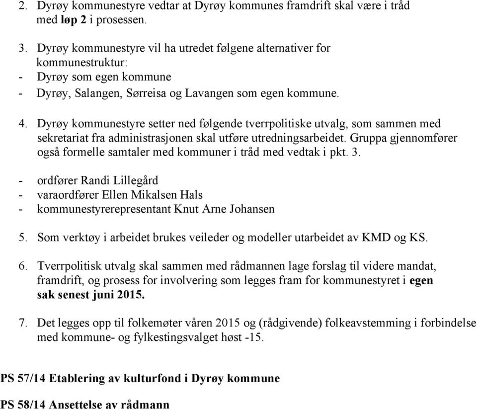 Dyrøy kommunestyre setter ned følgende tverrpolitiske utvalg, som sammen med sekretariat fra administrasjonen skal utføre utredningsarbeidet.