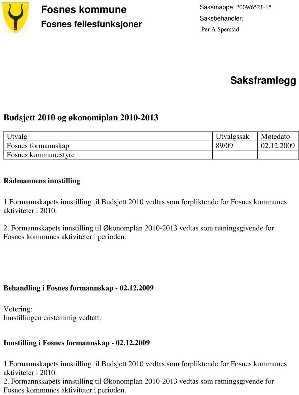 10 vedtas som forpliktende for Fosnes kommunes aktiviteter i 2010. 2. Formannskapets innstilling til Økonomplan 2010-2013 vedtas som retningsgivende for Fosnes kommunes aktiviteter i perioden.