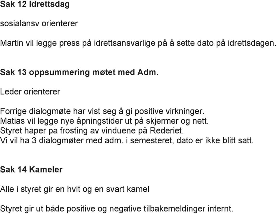 Matias vil legge nye åpningstider ut på skjermer og nett. Styret håper på frosting av vinduene på Rederiet.