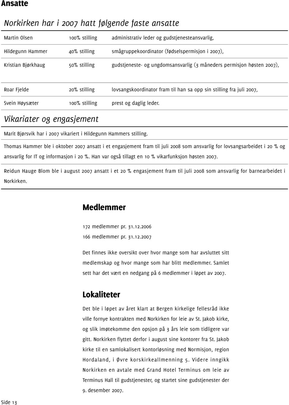 2007, Svein Høysæter 100% stilling prest og daglig leder. Vikariater og engasjement Marit Bjørsvik har i 2007 vikariert i Hildegunn Hammers stilling.