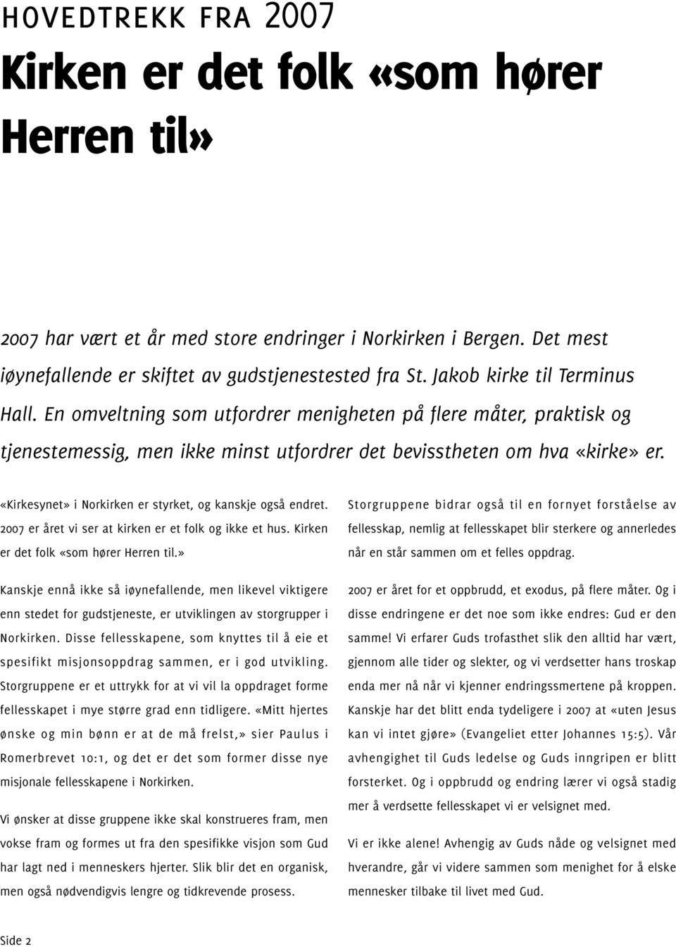 «Kirkesynet» i Norkirken er styrket, og kanskje også endret. 2007 er året vi ser at kirken er et folk og ikke et hus. Kirken er det folk «som hører Herren til.