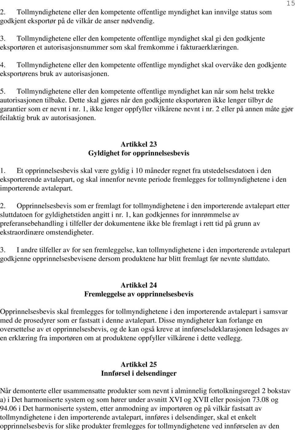 Tollmyndighetene eller den kompetente offentlige myndighet skal overvåke den godkjente eksportørens bruk av autorisasjonen. 5.