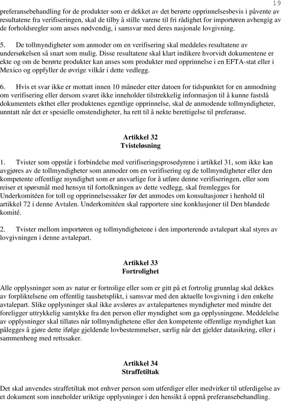 De tollmyndigheter som anmoder om en verifisering skal meddeles resultatene av undersøkelsen så snart som mulig.