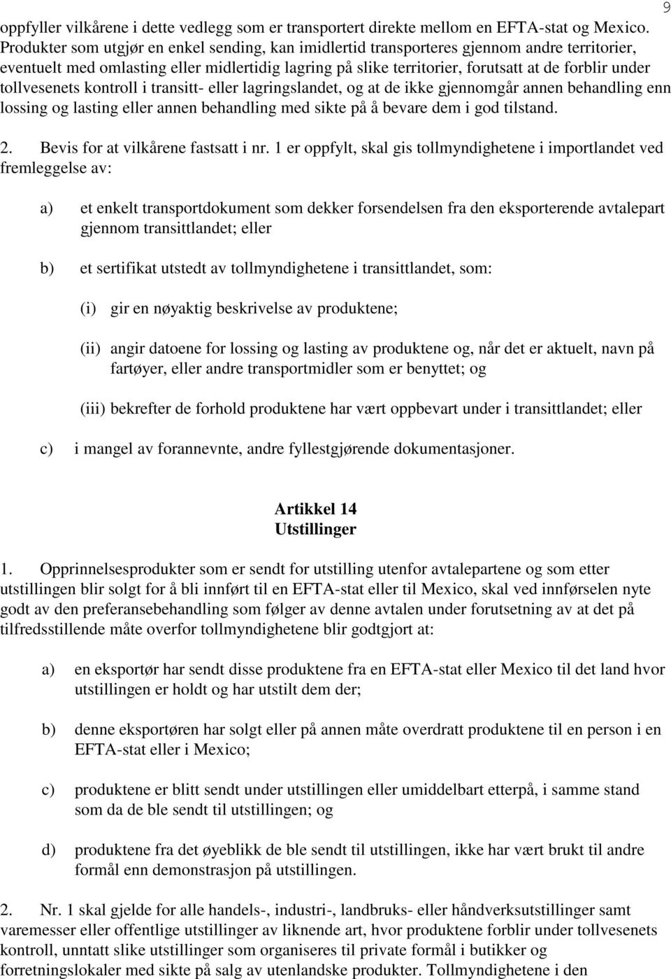 tollvesenets kontroll i transitt- eller lagringslandet, og at de ikke gjennomgår annen behandling enn lossing og lasting eller annen behandling med sikte på å bevare dem i god tilstand. 2.