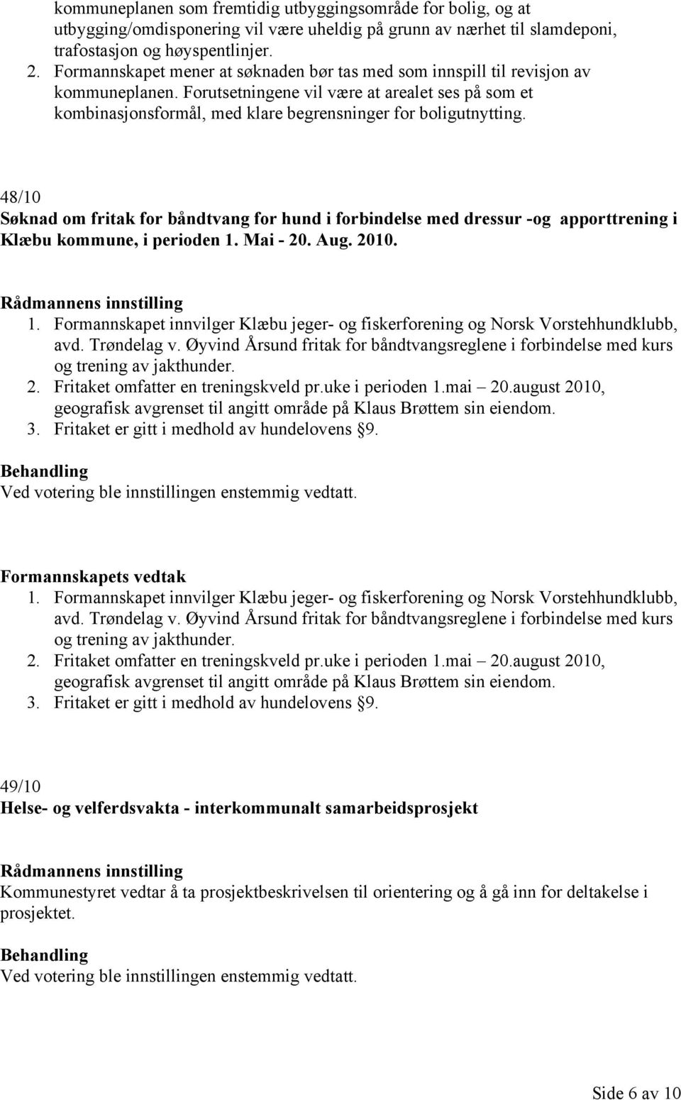 Forutsetningene vil være at arealet ses på som et kombinasjonsformål, med klare begrensninger for boligutnytting.