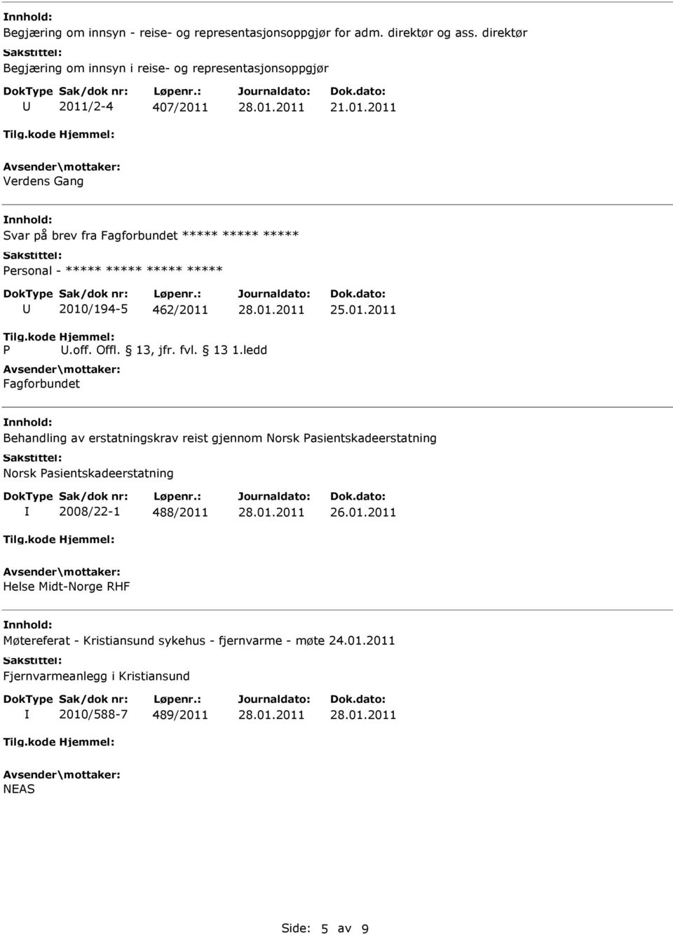 /2-4 407/2011 21.01.2011 Verdens Gang Svar på brev fra Fagforbundet Personal - 2010/194-5 462/2011 25.01.2011 P.off. Offl. 13, jfr. fvl. 13 1.