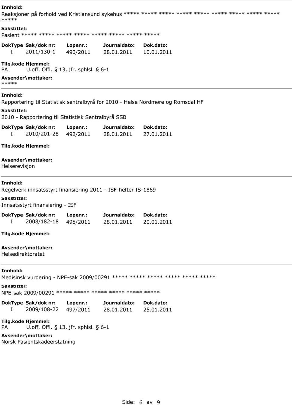 492/2011 27.01.2011 Helserevisjon Regelverk innsatsstyrt finansiering 2011 - SF-hefter S-1869 nnsatsstyrt finansiering - SF 2008/182-18 495/2011 20.