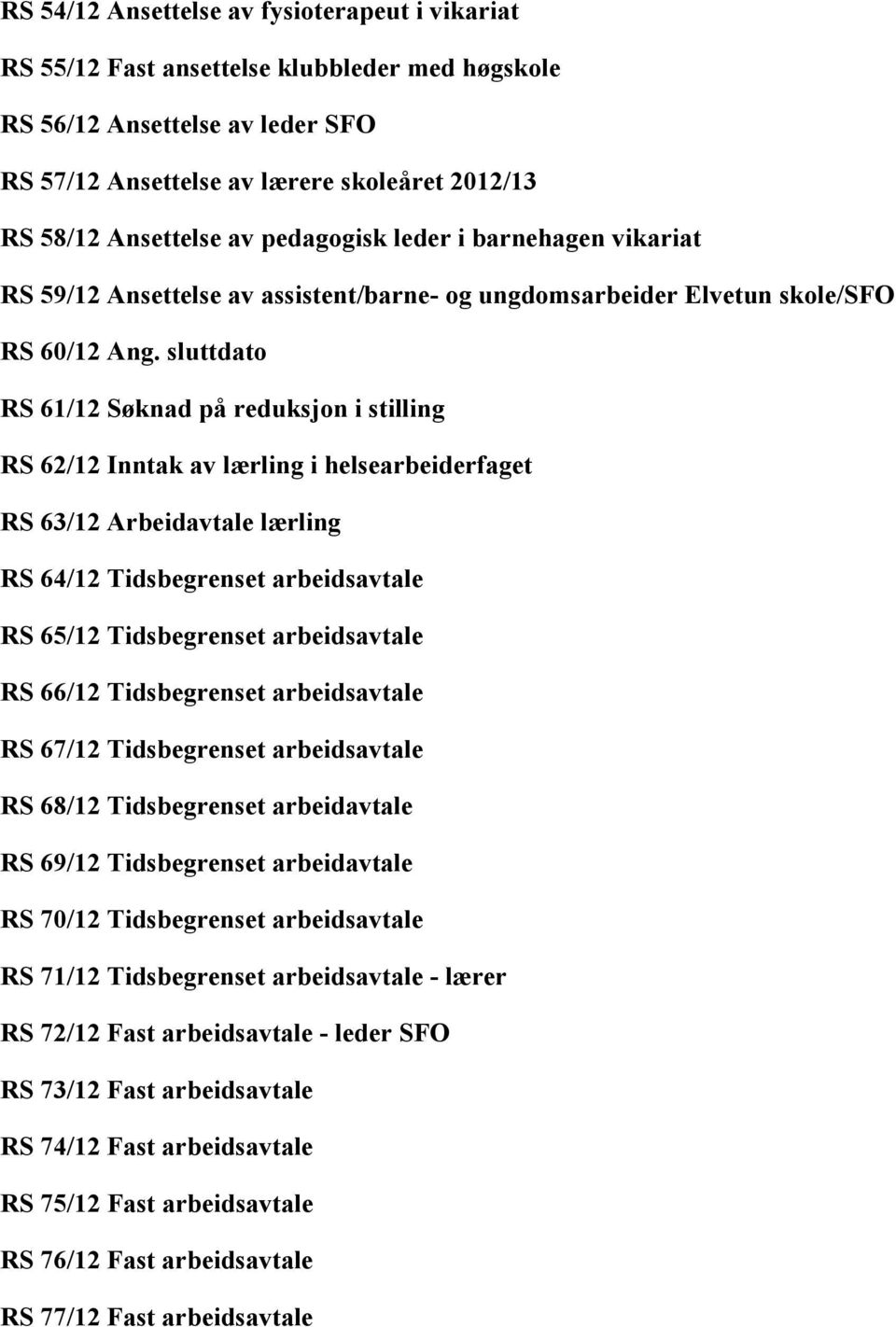 sluttdato RS 61/12 Søknad på reduksjon i stilling RS 62/12 Inntak av lærling i helsearbeiderfaget RS 63/12 Arbeidavtale lærling RS 64/12 Tidsbegrenset arbeidsavtale RS 65/12 Tidsbegrenset