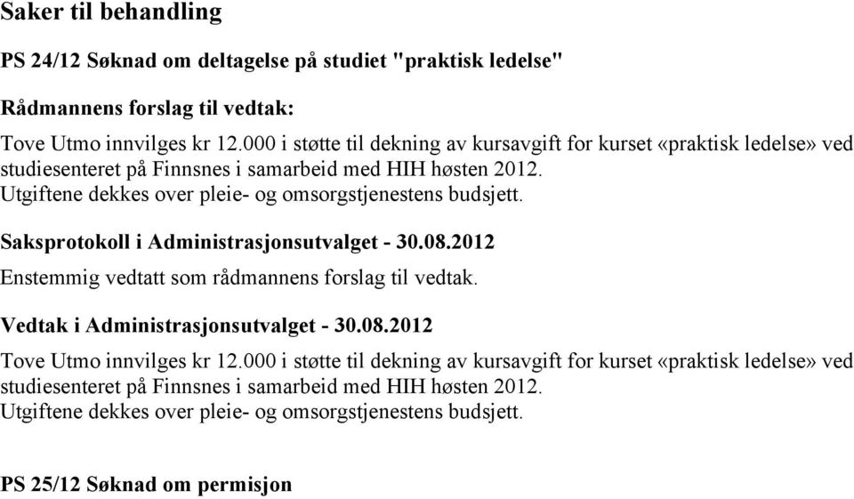 Utgiftene dekkes over pleie- og omsorgstjenestens budsjett. Saksprotokoll i Administrasjonsutvalget - 30.08.2012 Enstemmig vedtatt som rådmannens forslag til vedtak.