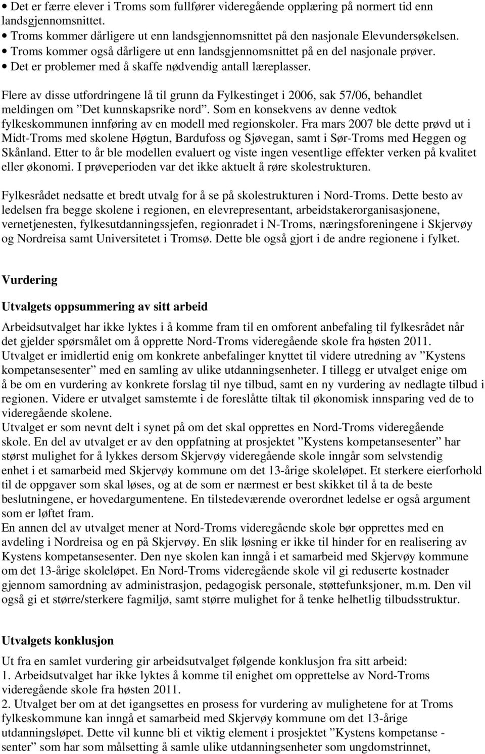 Flere av disse utfordringene lå til grunn da Fylkestinget i 2006, sak 57/06, behandlet meldingen om Det kunnskapsrike nord.