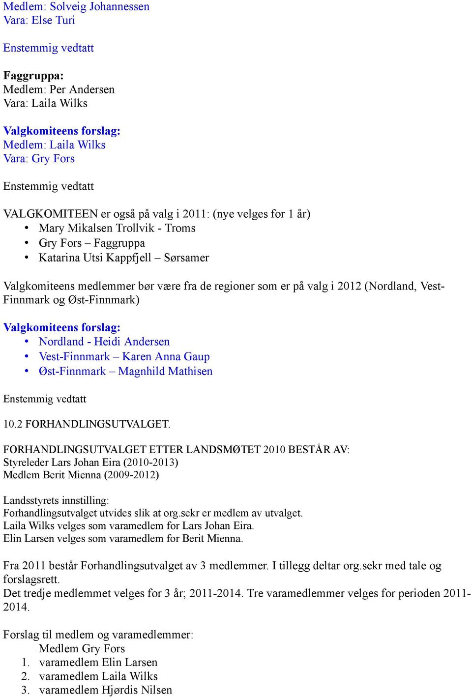 Katarina Utsi Kappfjell Sørsamer Valgkomiteens medlemmer bør være fra de regioner som er på valg i 2012 (Nordland, Vest- Finnmark og Øst-Finnmark) Valgkomiteens forslag:! Nordland - Heidi Andersen!