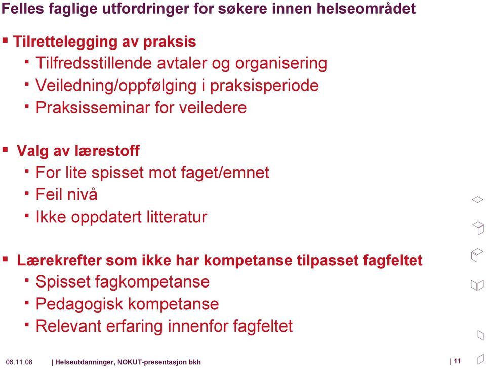 mot faget/emnet Feil nivå Ikke oppdatert litteratur Lærekrefter som ikke har kompetanse tilpasset fagfeltet Spisset