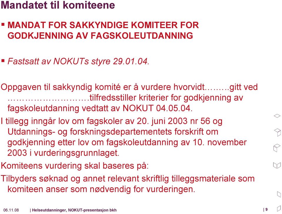 05.04. I tillegg inngår lov om fagskoler av 20. juni 2003 nr 56 og Utdannings- og forskningsdepartementets forskrift om godkjenning etter lov om fagskoleutdanning av 10.