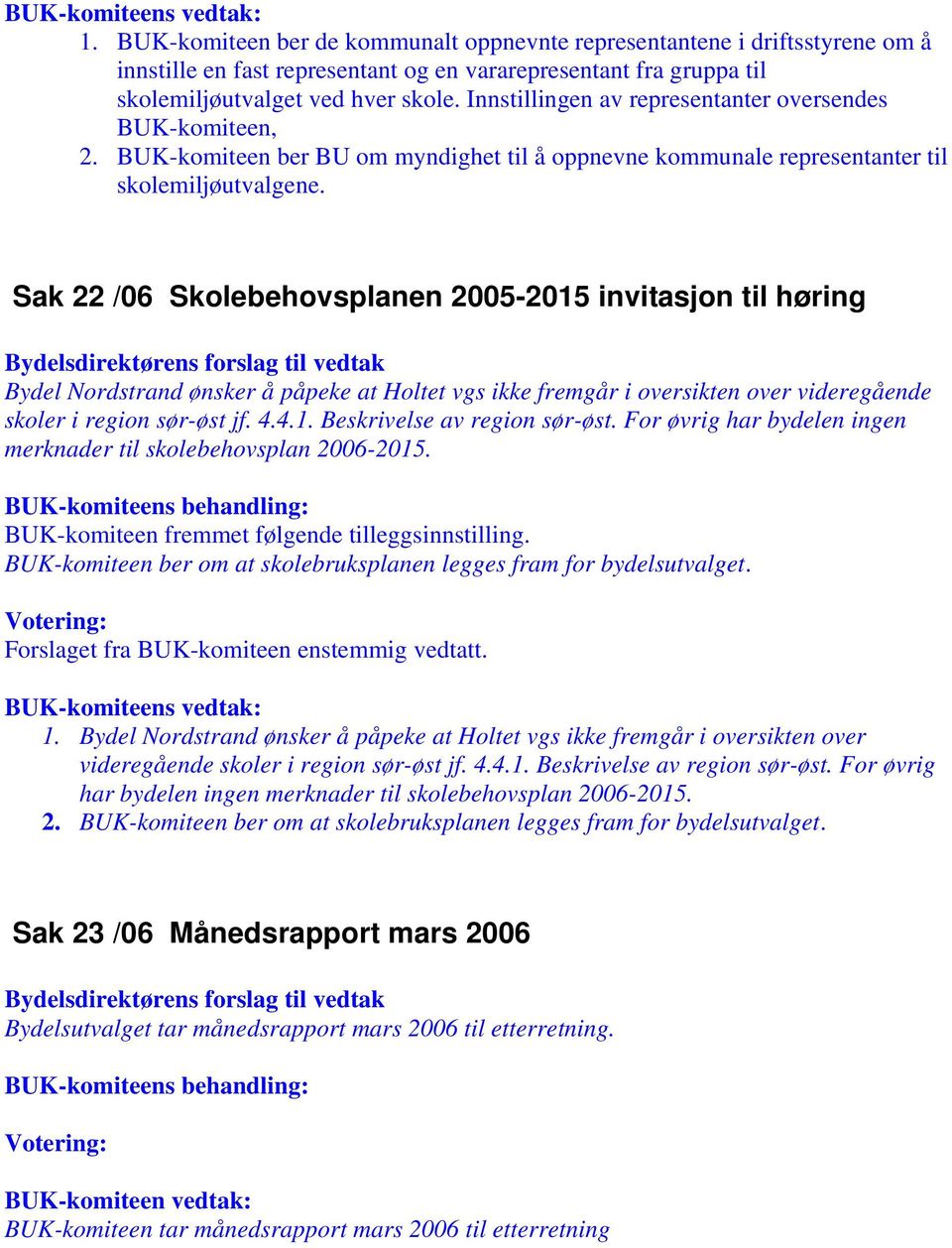 Innstillingen av representanter oversendes BUK-komiteen, 2. BUK-komiteen ber BU om myndighet til å oppnevne kommunale representanter til skolemiljøutvalgene.