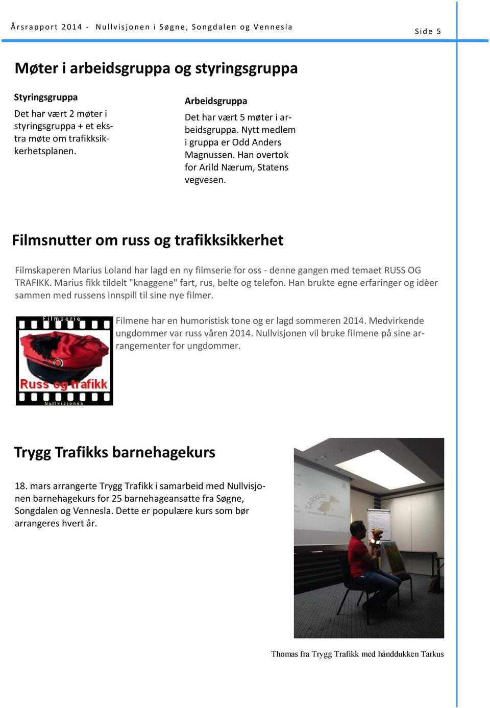 Han overtok for Arild Nærum, Statens vegvesen. Filmsnutter om russ og trafikksikkerhet Filmskaperen Marius Loland har lagd en ny filmserie for oss - denne gangen med temaet RUSS OG TRAFIKK.
