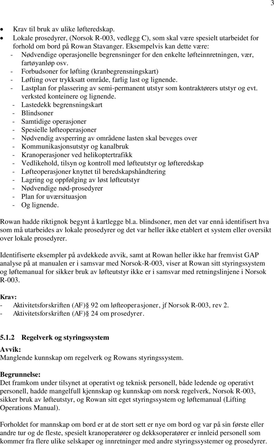 - Forbudsoner for løfting (kranbegrensningskart) - Løfting over trykksatt område, farlig last og lignende. - Lastplan for plassering av semi-permanent utstyr som kontraktørers utstyr og evt.