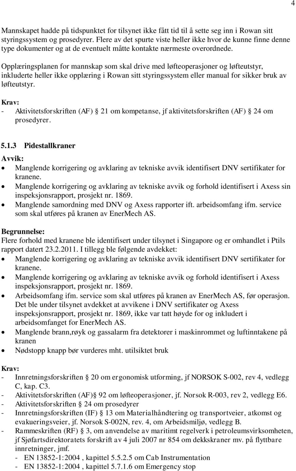 Opplæringsplanen for mannskap som skal drive med løfteoperasjoner og løfteutstyr, inkluderte heller ikke opplæring i Rowan sitt styringssystem eller manual for sikker bruk av løfteutstyr.