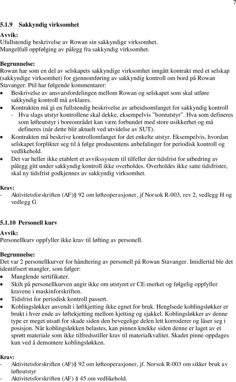 Ptil har følgende kommentarer: Beskrivelse av ansvarsfordelingen mellom Rowan og selskapet som skal utføre sakkyndig kontroll må avklares.