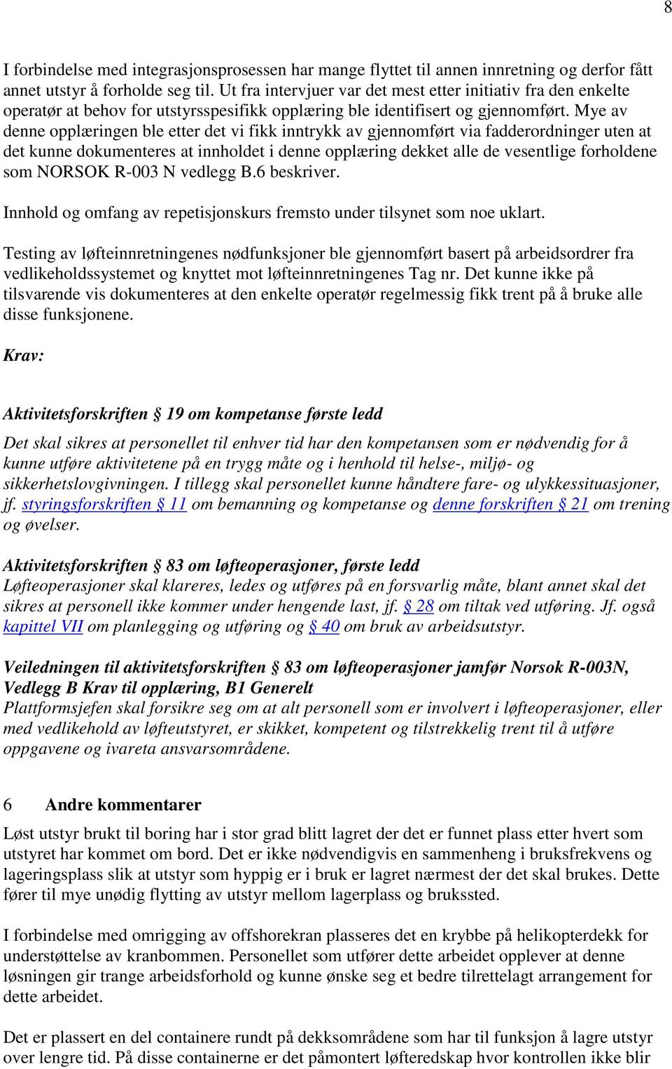 Mye av denne opplæringen ble etter det vi fikk inntrykk av gjennomført via fadderordninger uten at det kunne dokumenteres at innholdet i denne opplæring dekket alle de vesentlige forholdene som