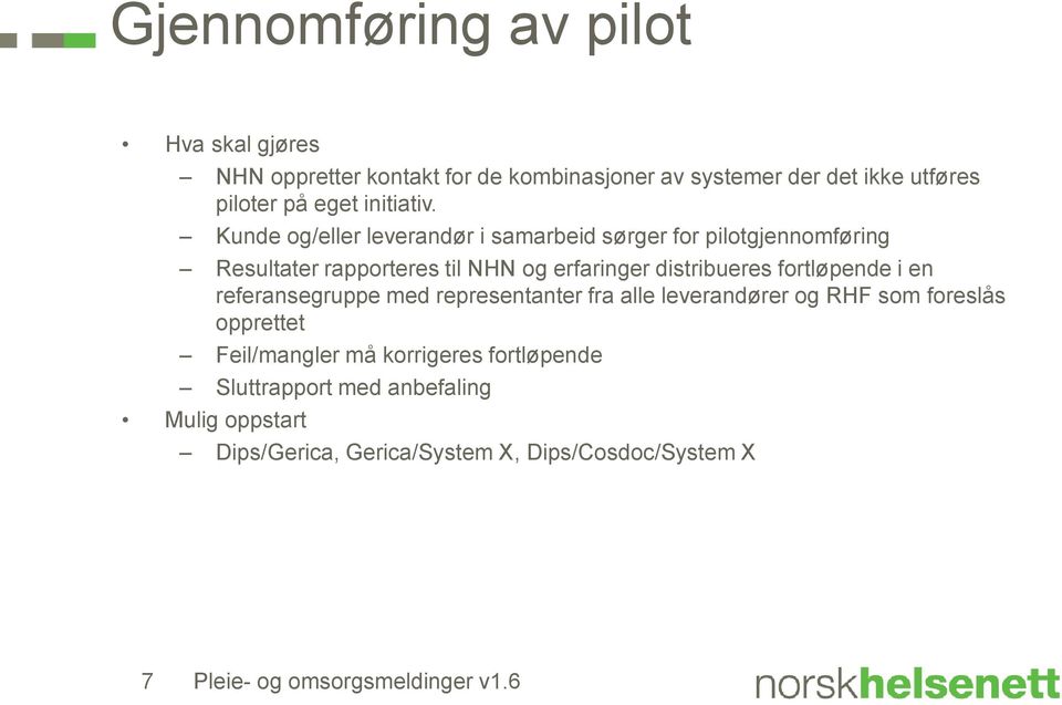 Kunde og/eller leverandør i samarbeid sørger for pilotgjennomføring Resultater rapporteres til NHN og erfaringer distribueres