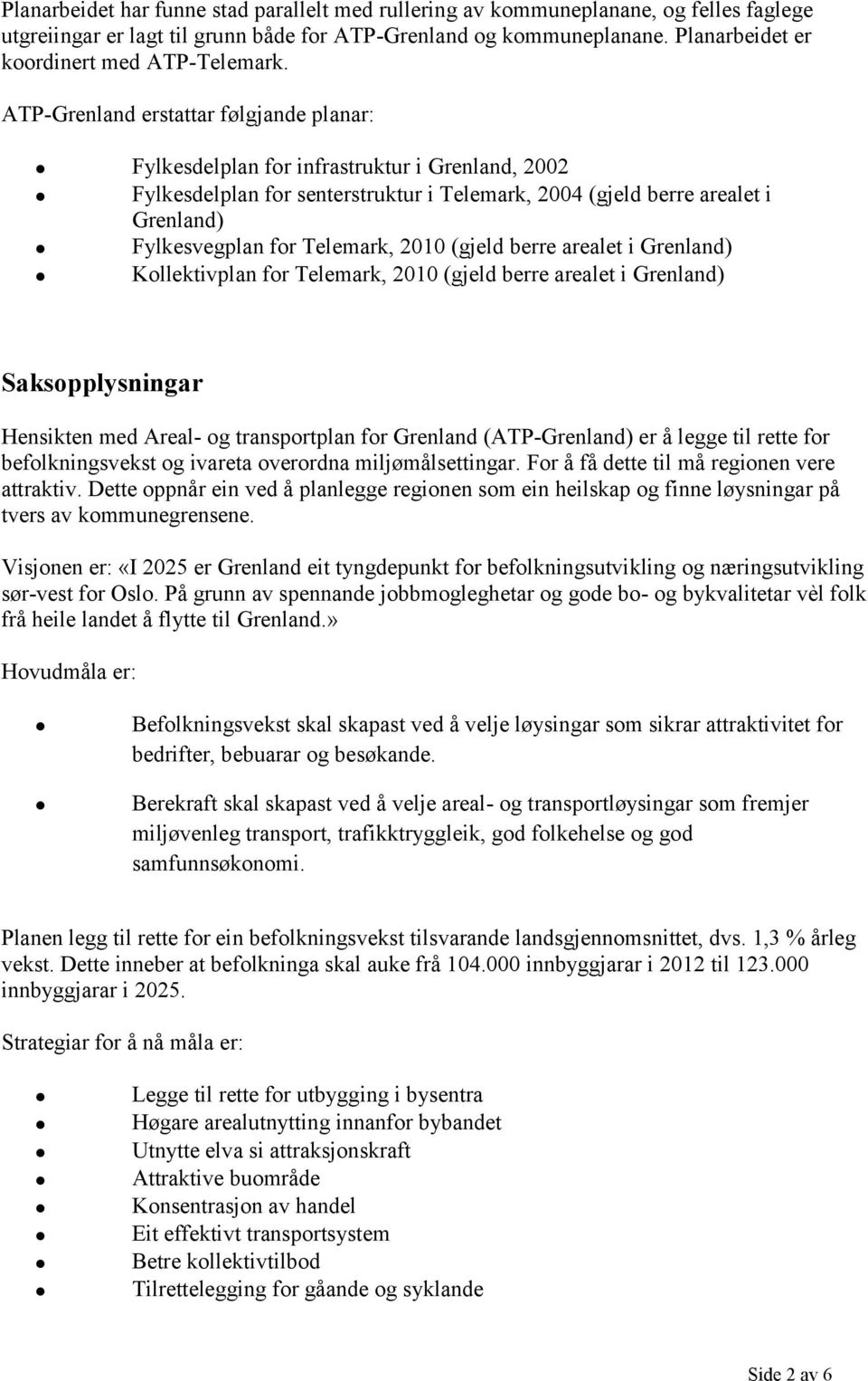 ATP-Grenland erstattar følgjande planar: Fylkesdelplan for infrastruktur i Grenland, 2002 Fylkesdelplan for senterstruktur i Telemark, 2004 (gjeld berre arealet i Grenland) Fylkesvegplan for